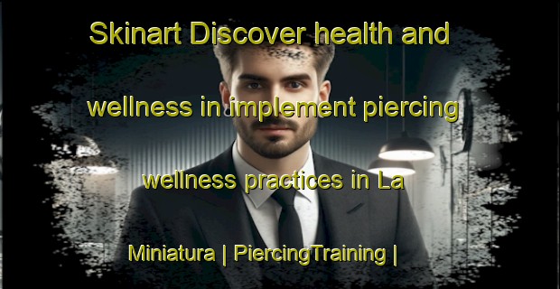 Skinart Discover health and wellness in implement piercing wellness practices in La Miniatura | PiercingTraining | PiercingClasses | SkinartTraining-Mexico